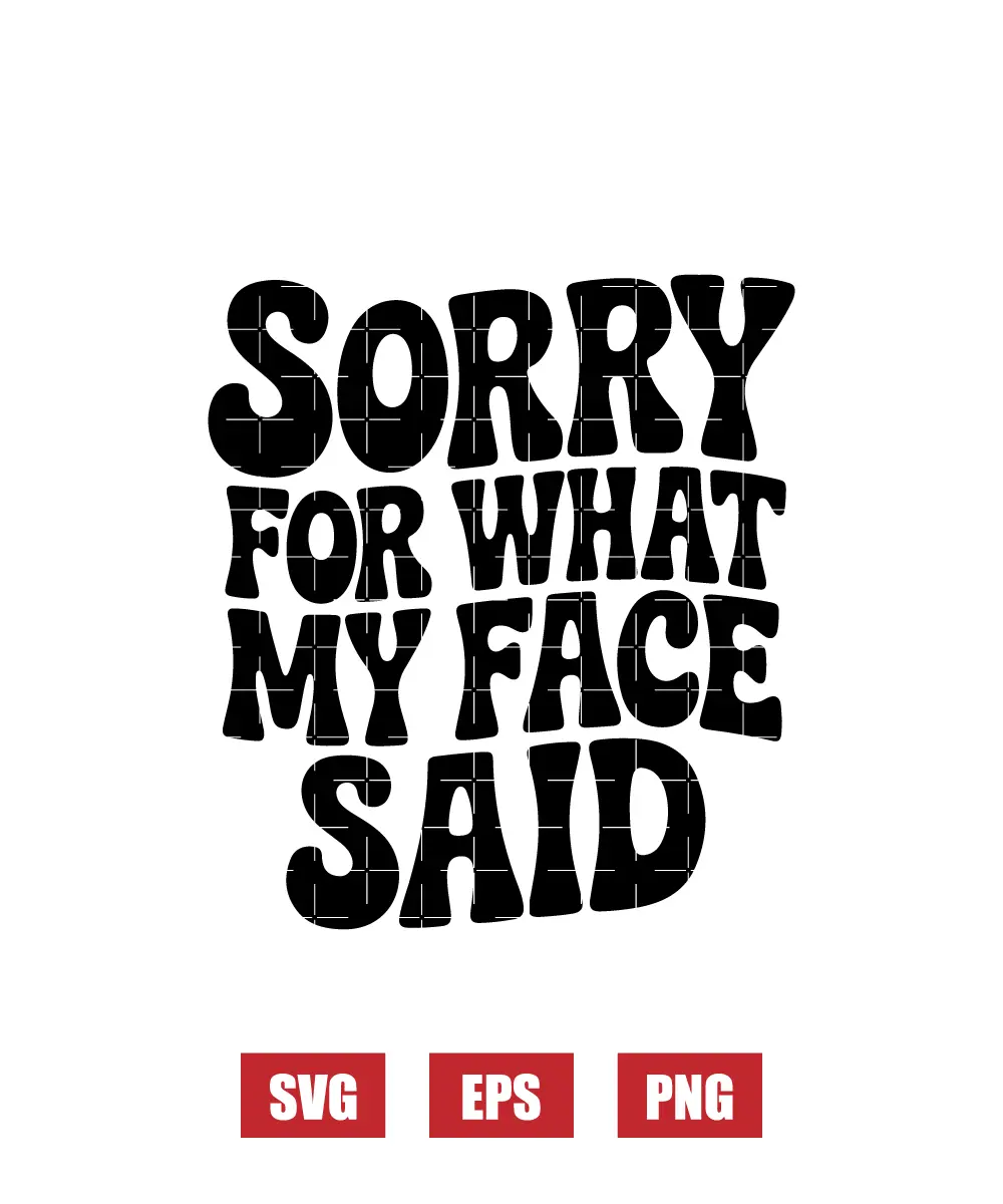 Sorry For What My Face Said Svg