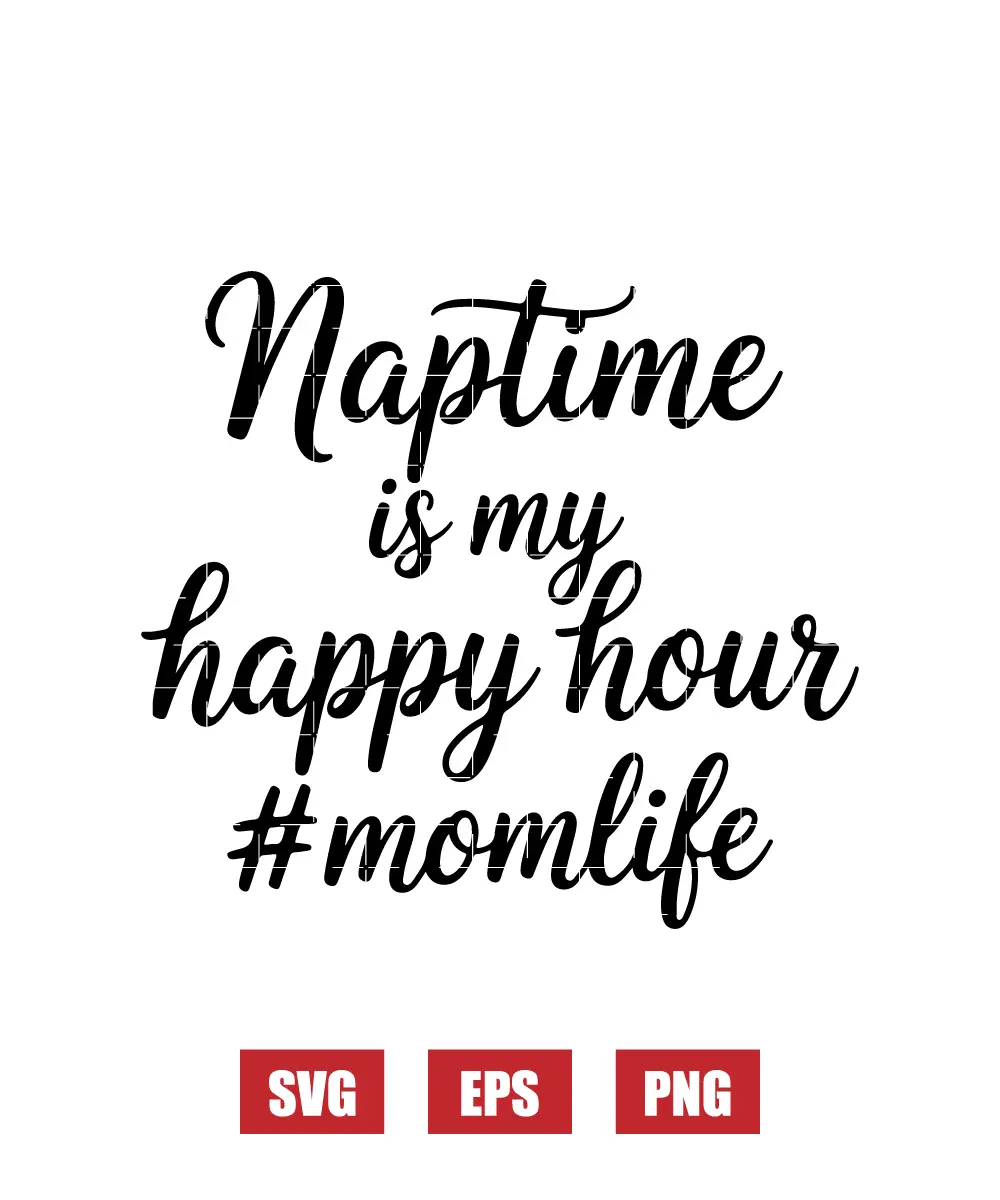 Naptime Is My Happy Hour #mom Life Svg