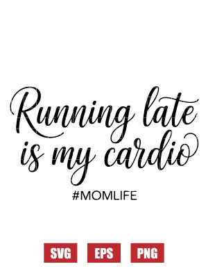 Running Late Is My Cardio #mom Life Svg