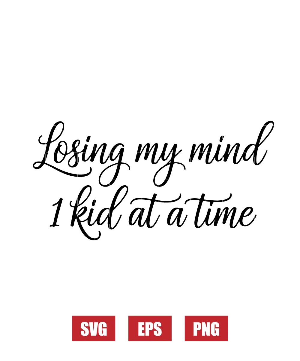 Losing My Mind 1 Kid At A Time Svg