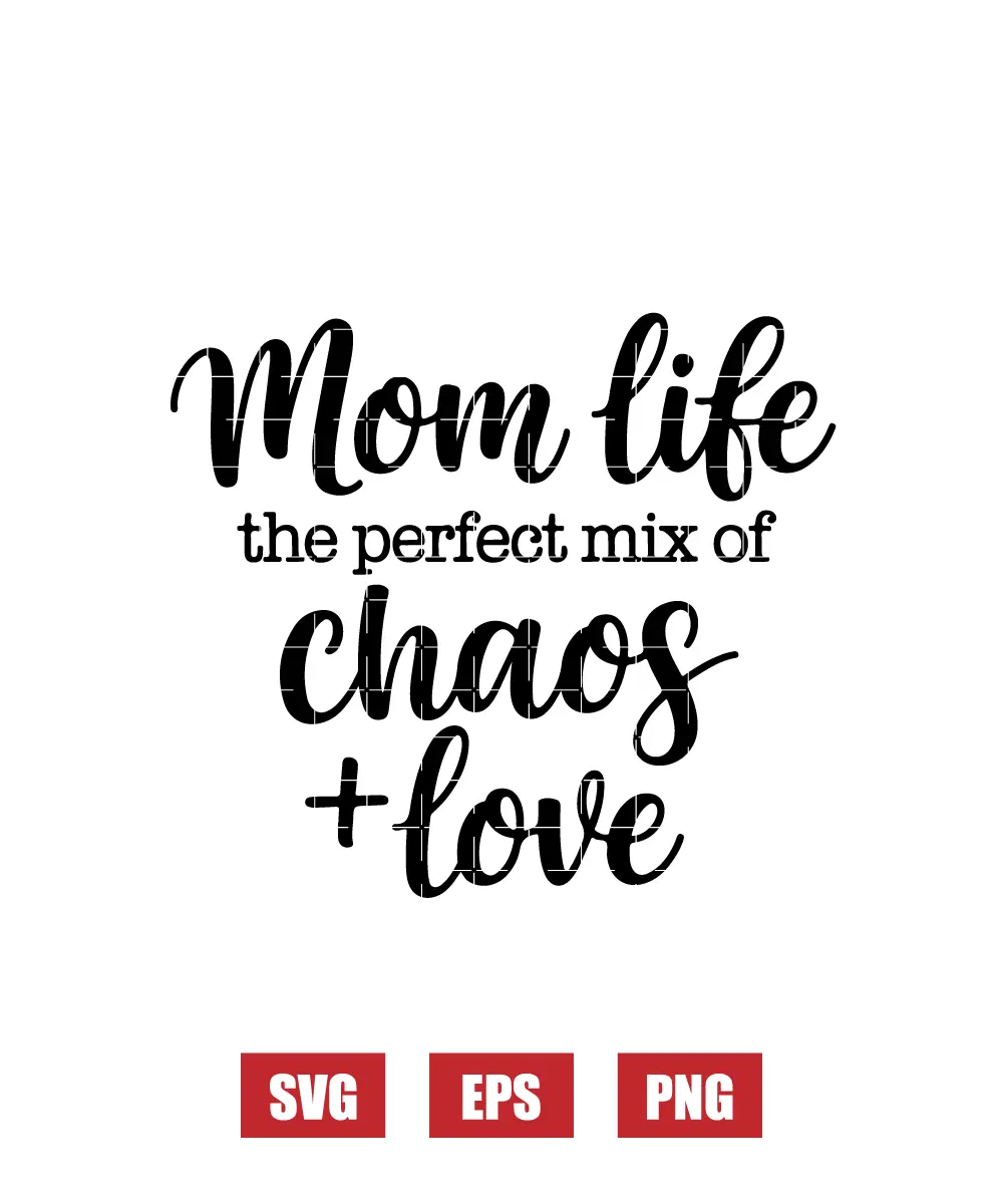 Mom Life The Perfect Mix Of Chaos + Love Svg