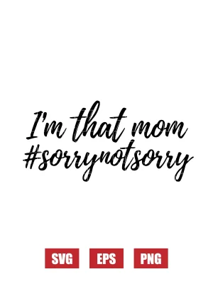 I'm That Mom #SorryNotSorry Svg