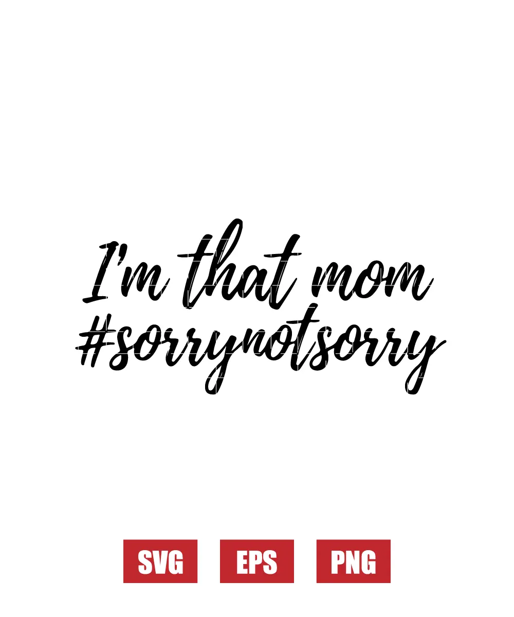 I'm That Mom #SorryNotSorry Svg