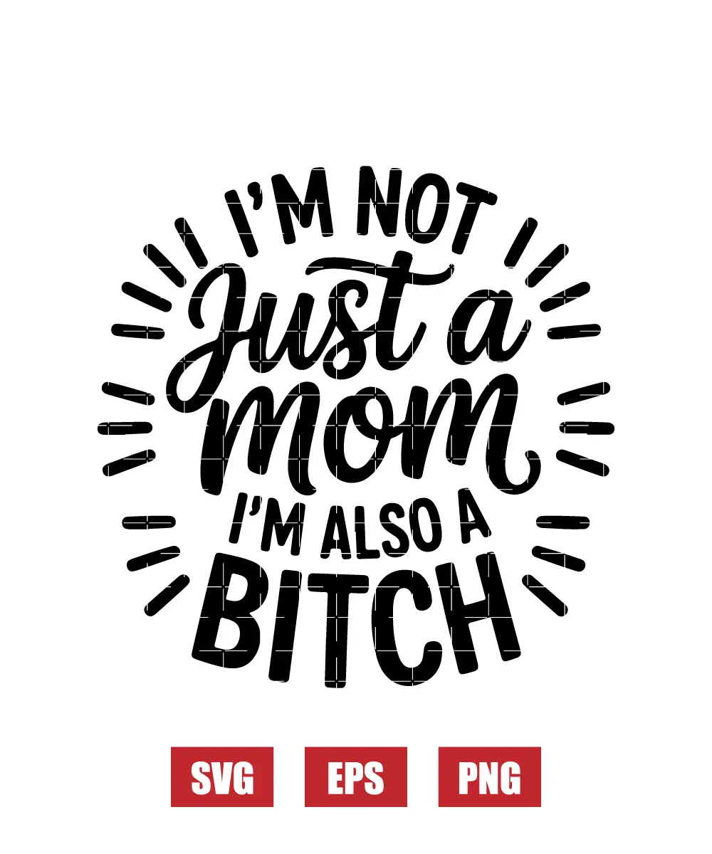 I'm Not Just A Mom, I'm Also A Bitch Svg