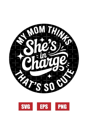 My Mom Thinks She's In Charge That's So Cute Svg