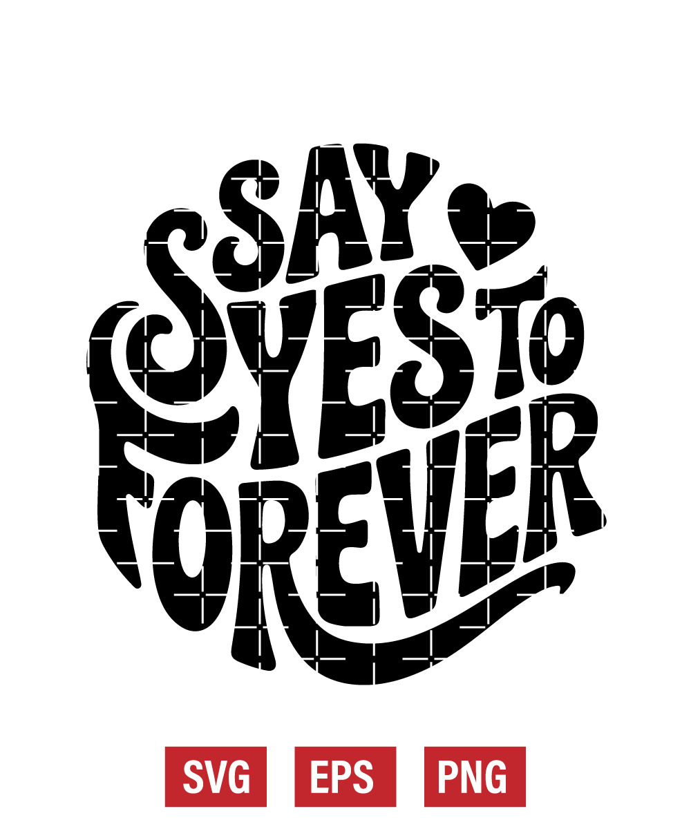 Say Yes To Forever Svg
