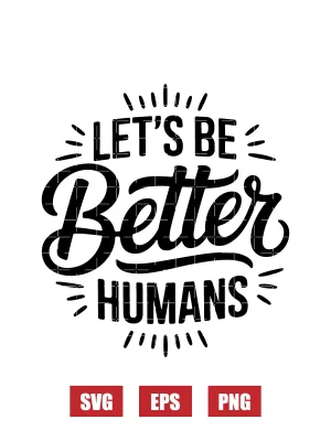 Let’s Be Better Humans Svg