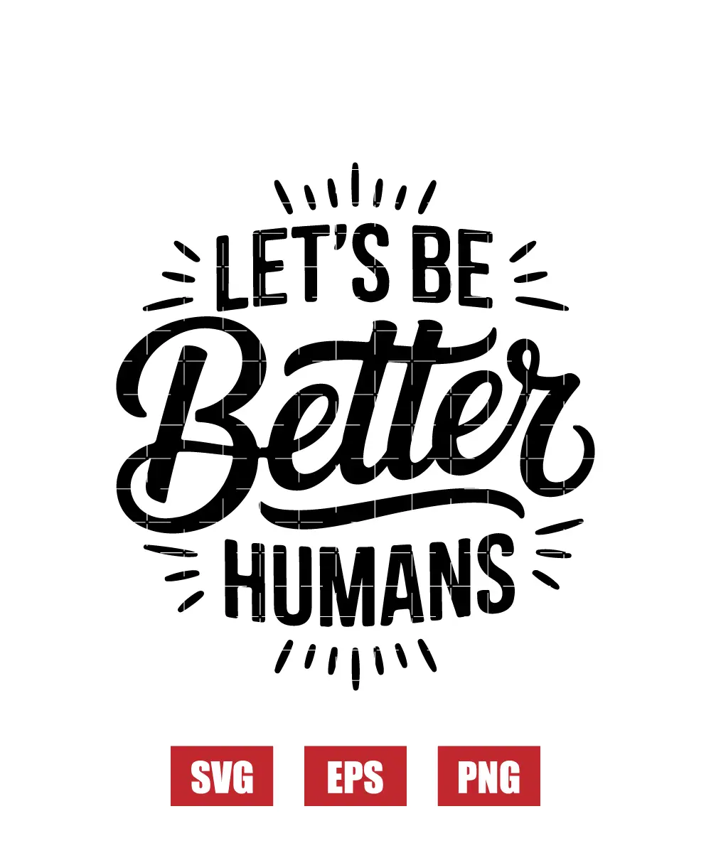 Let’s Be Better Humans Svg