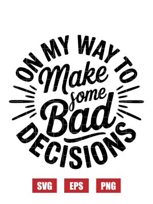 On My Way To Make Some Bad Decisions Svg