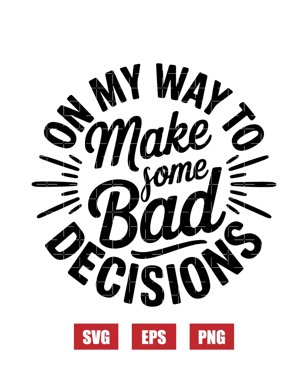 On My Way To Make Some Bad Decisions Svg