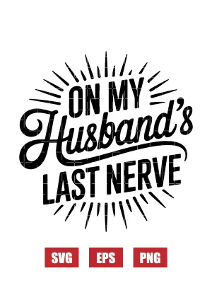On My Husband’s Last Nerve Svg