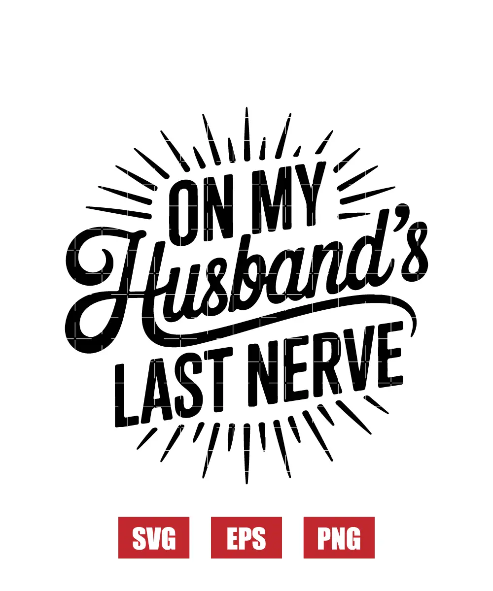 On My Husband’s Last Nerve Svg