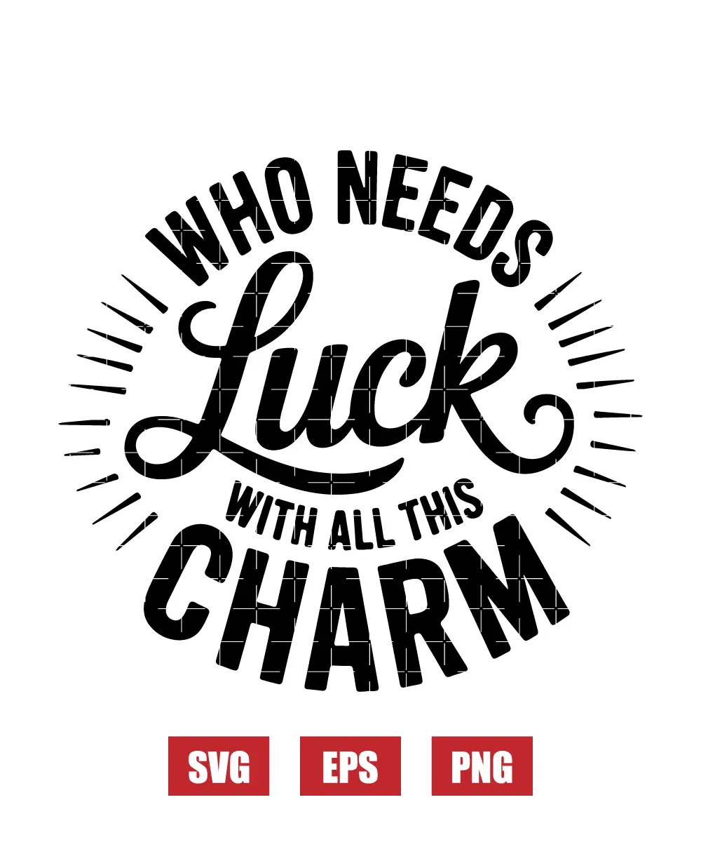 Who Needs Luck With All This Charm Svg