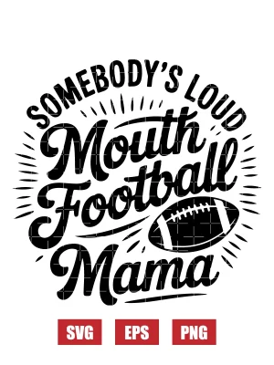 Somebody’s Loud Mouth Football Mama Svg