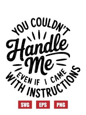 You Couldn’t Handle Me Even If I Came With Instructions Svg