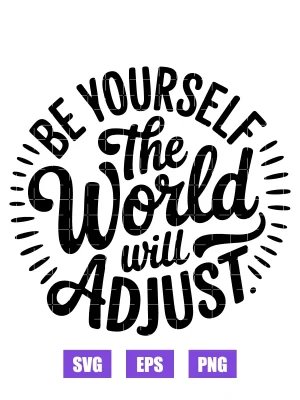 Be Yourself The World Will Adjust Svg