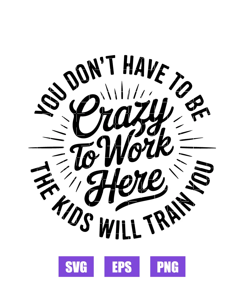 You Don't Have To be Crazy To Work Here Svg