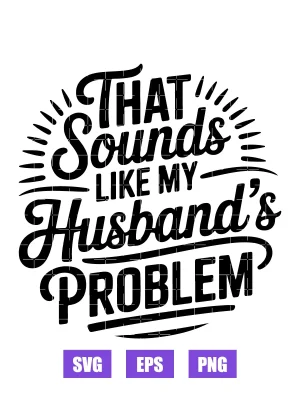 That Sound Like My Husband's Problem Svg