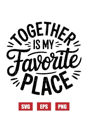 Together Is My Favorite Place Svg