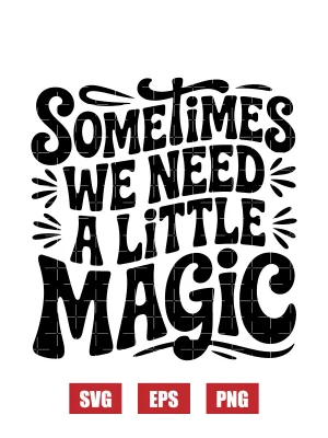 Sometimes We Need A Little Magic Svg
