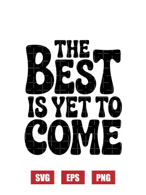 The Best Is Yet To Come Svg