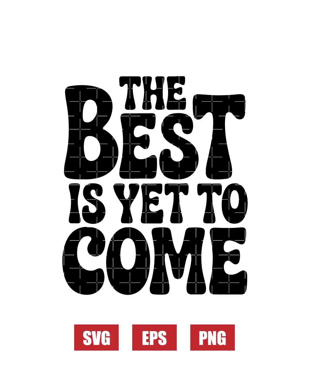 The Best Is Yet To Come Svg