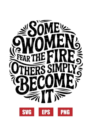 Some Women Fear The Fire Others Simply Become It Svg