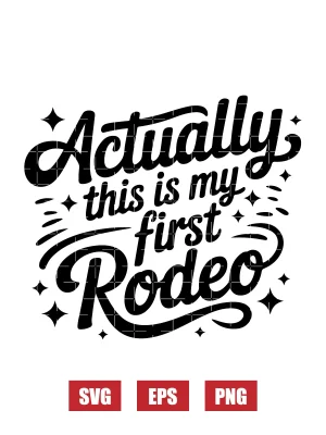 Actually This Is My First Rodeo Svg