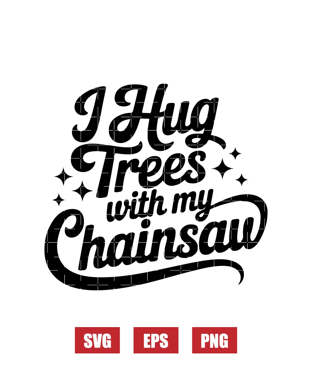 I Hug Trees With My Chainsaw Svg