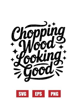Chopping Wood Looking Good Svg