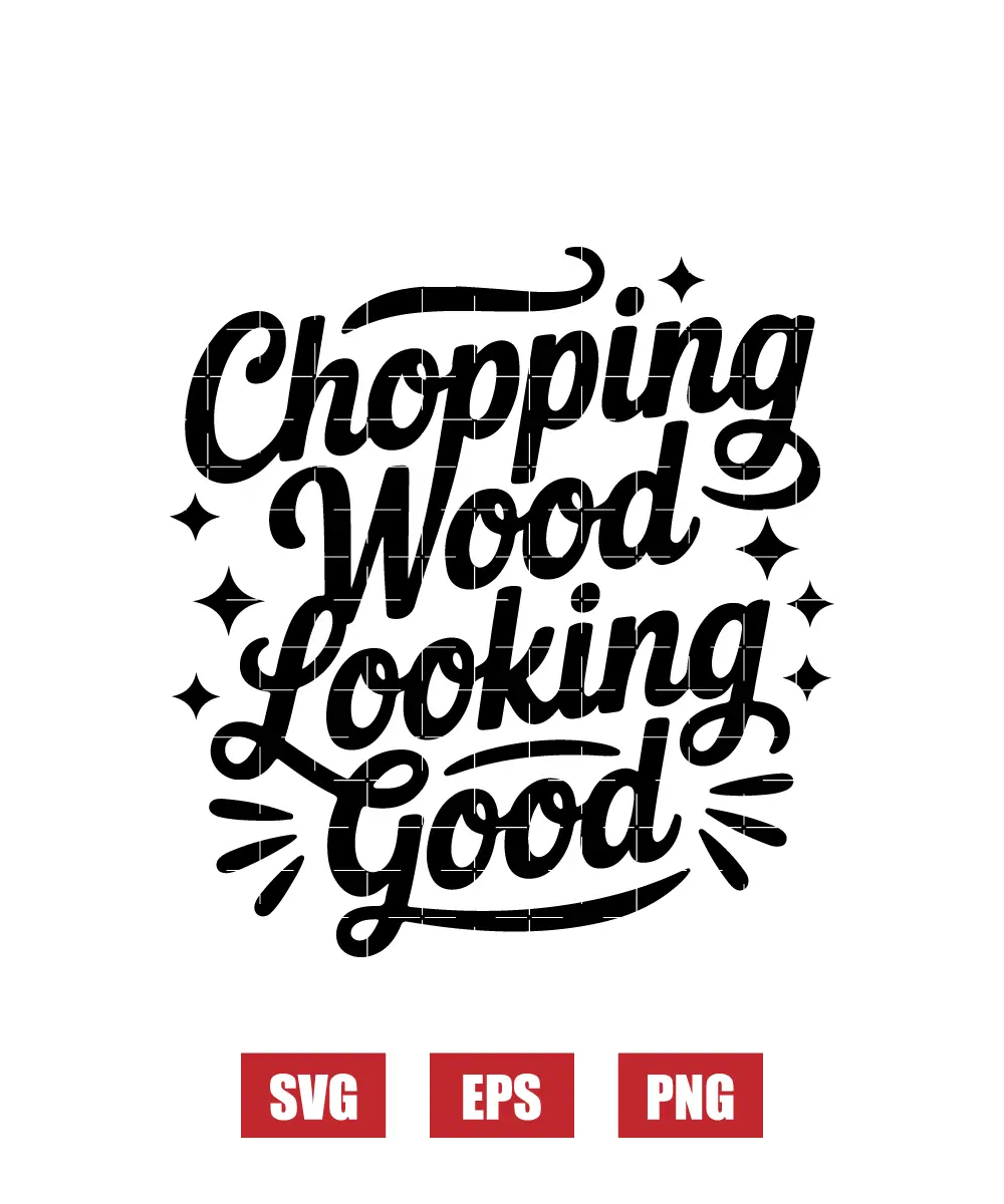 Chopping Wood Looking Good Svg