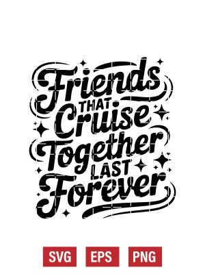 Friends that Cruise Together Last Forever Svg
