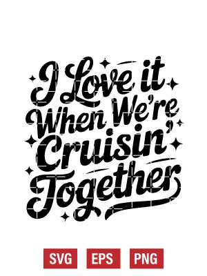 I Love It when We're Cruisin' Together Svg