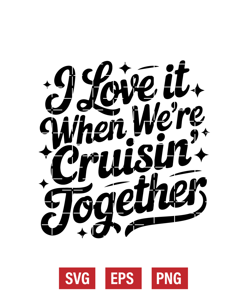 I Love It when We're Cruisin' Together Svg