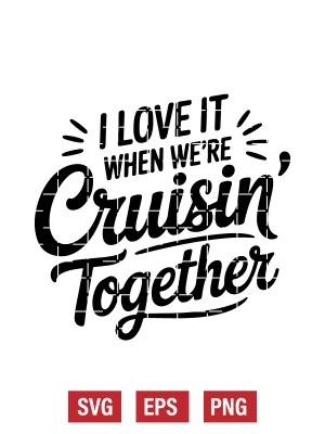 I Love It when We're Cruisin' Together Svg
