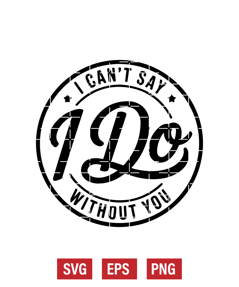 I Can't Say I Do without You Svg