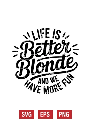 Life Is Better Blonde and We Have More Fun Svg