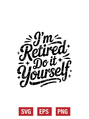 I'm Retired Do It Yourself Svg