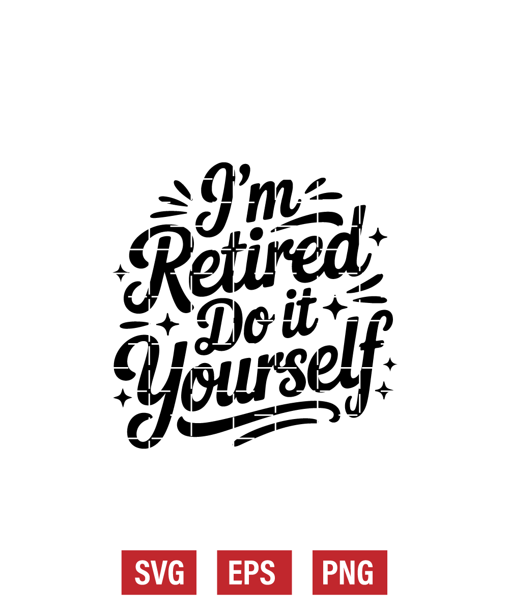 I'm Retired Do It Yourself Svg