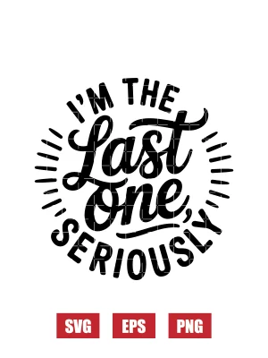 I’m The Last One, Seriously Svg