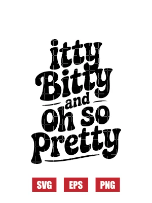 Itty Bitty And Oh So Pretty Svg
