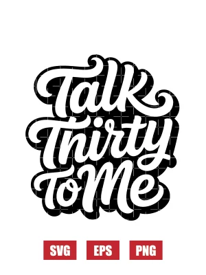 Talk Thirty To Me Svg