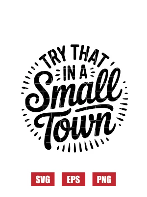 Try That In A Small Town Svg