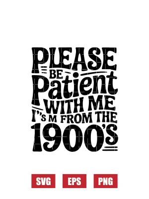 Please Be Patient With Me, I’m From The 1900s Svg