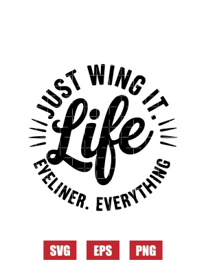 I Just Wing It — Life, Eyeliner, Everything Svg