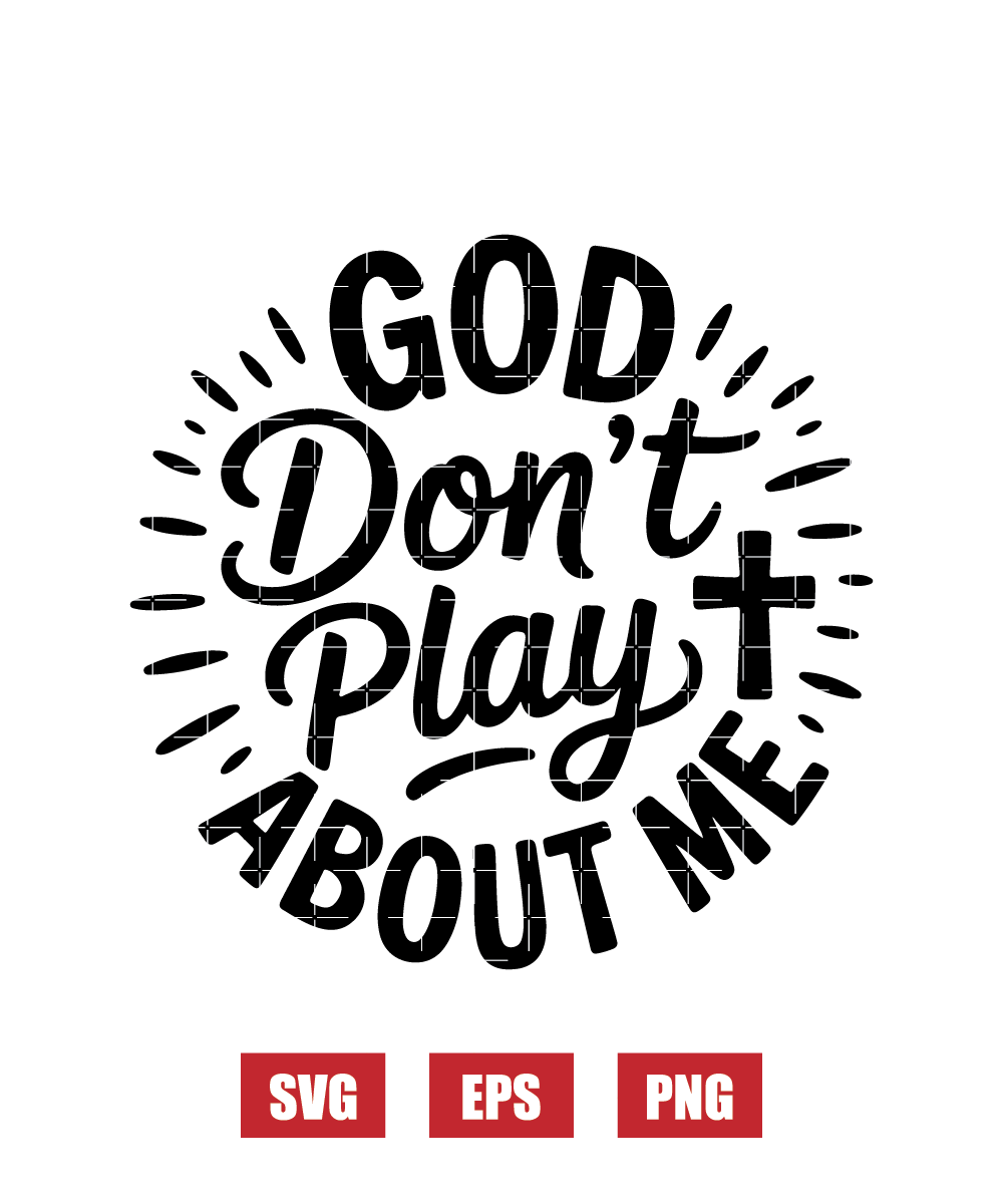 God Don’t Play About Me Svg