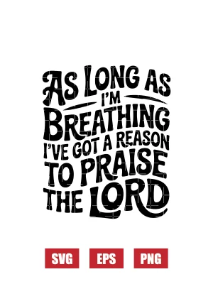 as Long as I’m Breathing I’ve Got a Reason to Praise the Lord Svg