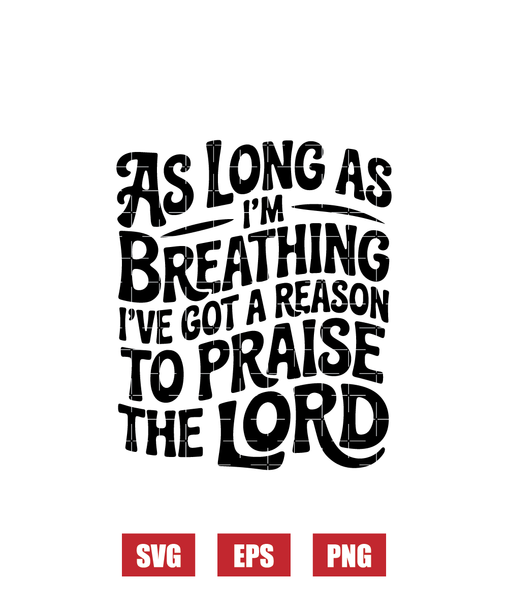 as Long as I’m Breathing I’ve Got a Reason to Praise the Lord Svg