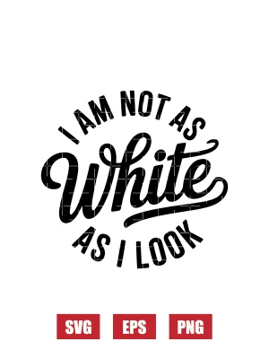 I Am Not as White as I Look Svg