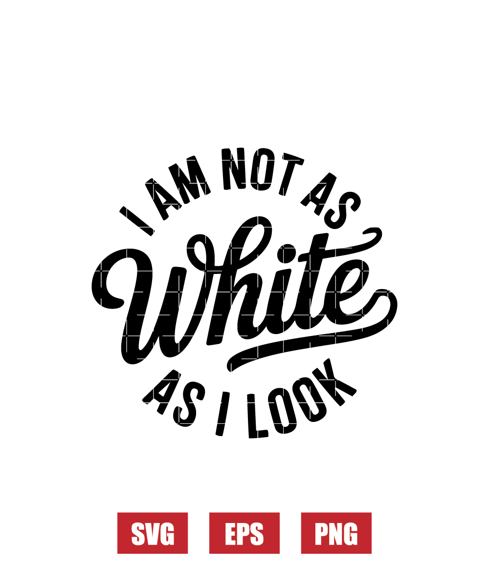 I Am Not as White as I Look Svg